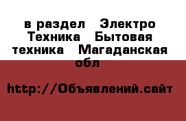  в раздел : Электро-Техника » Бытовая техника . Магаданская обл.